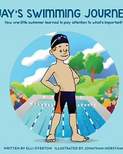 Jay’s Swimming Journey: How One Little Swimmer Learned to Pay Attention to What’s Important!