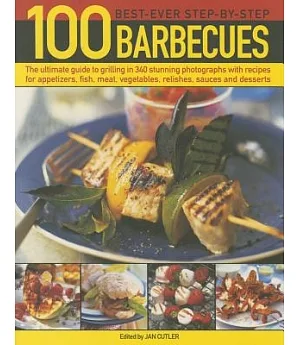 100 Best-Ever Step-by-Step Barbecues: The Ultimate Guide to Grilling in 340 Stunning Photographs With Recipes for Appetizers, Fi