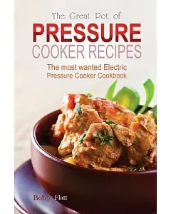 The Great Pot of Pressure Cooker Recipes: The Most Wanted Electric Pressure Cooker Cookbook