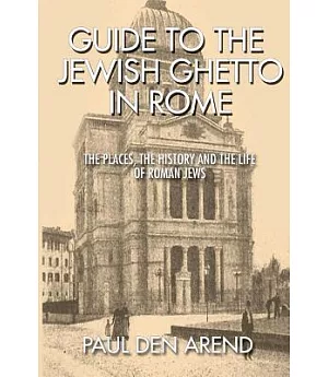 Guide to the Jewish Ghetto in Rome: The Places, the History and the Life of Roman Jews