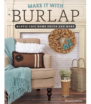 Make It With Burlap: Rustic Chic Home Decor and More