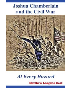 Joshua Chamberlain and the Civil War: At Every Hazard