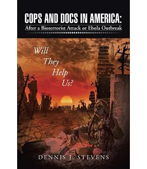 Cops and Docs in America: After a Bioterrorist Attack or Ebola Outbreak Will They Help Us?