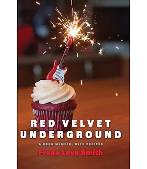 Red Velvet Underground: A Rock Memoir, With Recipes