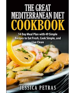 The Great Mediterranean Diet Cookbook: 14 Day Meal Plan With 49 Simple Recipes to Eat Fresh, Cook Simple, and Live Clean