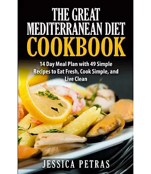 The Great Mediterranean Diet Cookbook: 14 Day Meal Plan With 49 Simple Recipes to Eat Fresh, Cook Simple, and Live Clean