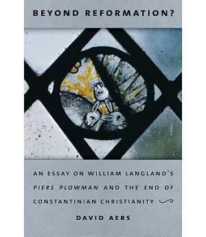 Beyond Reformation?: An Essay on William Langland’s Piers Plowman and the End of Constantinian Christianty
