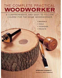 The Complete Practical Woodworker: A Comprehensive and Easy-to-Follow Course for the Home Woodworker
