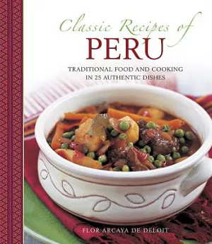 Classic Recipes of Peru: Traditional Food and Cooking in 25 Authentic Dishes