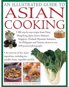 An Illustrated Guide to Asian Cooking: 100 Step-by-step Recipes from China, Hong Kong, Japan, Korea, Malaysia, Singapore, Thaila