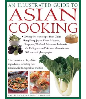 An Illustrated Guide to Asian Cooking: 100 Step-by-step Recipes from China, Hong Kong, Japan, Korea, Malaysia, Singapore, Thaila
