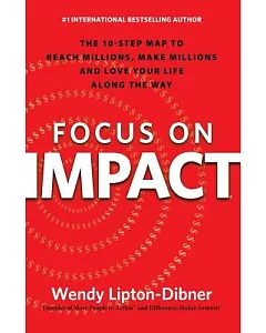 Focus on Impact: The 10-step Map to Reach Millions, Make Millions and Love Your Life Along the Way