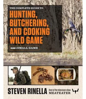 The Complete Guide to Hunting, Butchering, and Cooking Wild Game: Small Game and Fowl