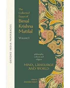 The Collected Essays of Bimal Krishna Matilal: Mind, Language and World