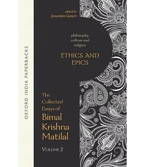 The Collected Essays of Bimal Krishna Matilal: Ethics and Epics