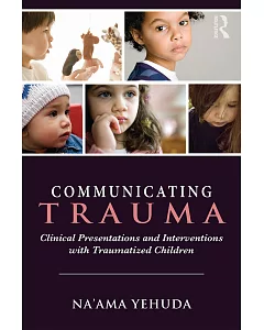 Communicating Trauma: Clinical Presentations And Interventions With Traumatized Children
