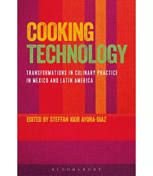 Cooking Technology: Transformations in Culinary Practice in Mexico and Latin America