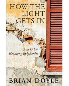 How the Light Gets in: & Other Headlong Epiphanies