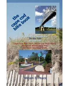 The Cape Cod Bike Book: A Complete Guide to the Bike Trails of Cape Cod: Cape Cod Rail Trail, Nickerson Park Trails, Falmouth Wo