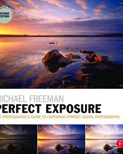 Perfect Exposure: The Professional’s Guide to Capturing Perfect Digital Photographs