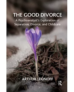 The Good Divorce: A Psychoanalyst’s Exploration of Separation, Divorce, and Childcare