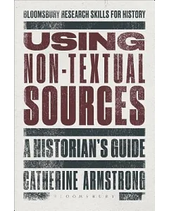 Using Non-Textual Sources: A Historian’s Guide