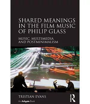 Shared Meanings in the Film Music of Philip Glass: Music, Multimedia and Postminimalism