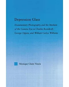 Depression Glass: Documentary Photography and the Medium of the Camera-eye in Charles Reznikoff, George Oppen, and William Carlo