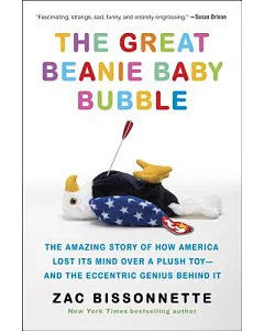The Great Beanie Baby Bubble: The Amazing Story of How America Lost Its Mind over a Plush Toy--and the Eccentric Genius Behind I