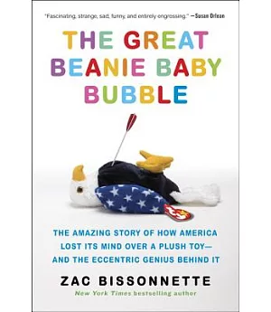 The Great Beanie Baby Bubble: The Amazing Story of How America Lost Its Mind over a Plush Toy--and the Eccentric Genius Behind I