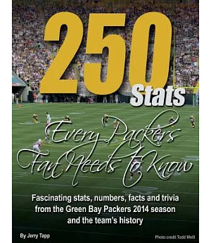 250 Stats Every Packers Fan Needs to Know: Fascinating Stats, Numbers, Facts and Trivia from the Green Bay Packers 2014 Season a