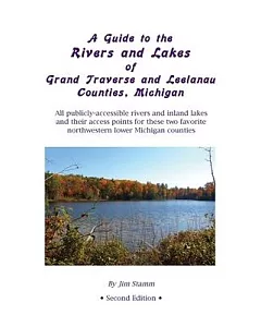 A Guide to the Rivers and Lakes of Grand Traverse and Leelanau Counties, Michigan: All Publicly-Accessible Rivers and Inland Lak