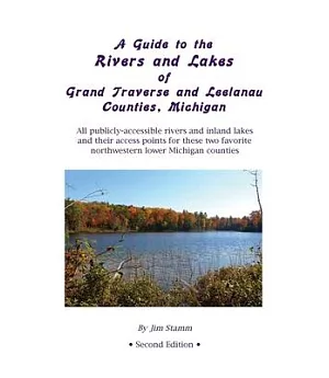 A Guide to the Rivers and Lakes of Grand Traverse and Leelanau Counties, Michigan: All Publicly-Accessible Rivers and Inland Lak