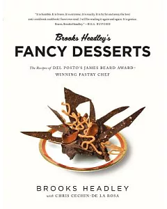 Brooks headley’s Fancy Desserts: The Recipes of Del Posto’s James Beard Award-Winning Pastry Chef