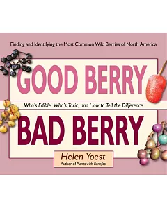 Good Berry Bad Berry: Who’s Edible, Who’s Toxic, and How to Tell the Difference (Finding and Identifying the Most Common Wild Be