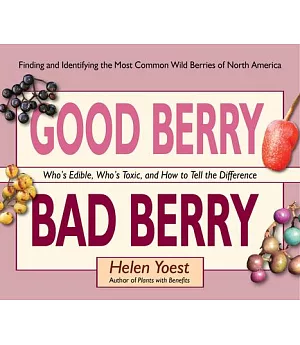 Good Berry Bad Berry: Who’s Edible, Who’s Toxic, and How to Tell the Difference (Finding and Identifying the Most Common Wild Be