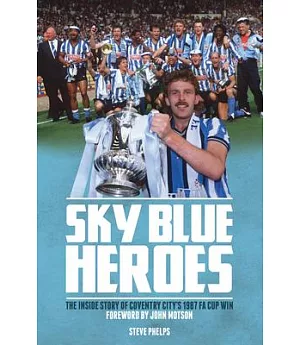 Sky Blue Heroes: The Inside Story of Coventry City’s 1987 FA Cup Win