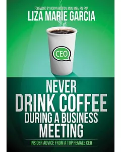 Never Drink Coffee During a Business Meeting: Insider Advice from a Top Female CEO