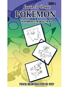 Learn to Draw Pokémon Book 4: 10 Simple Characters: Pencil Drawing Step by Step: Pencil Drawing Ideas for Absolute Beginners