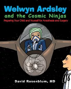 Welwyn Ardsley and the Cosmic Ninjas: Preparing Your Child, and Yourself for Anesthesia and Surgery