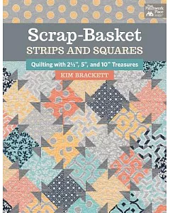 Scrap-Basket Strips & Squares: Quilting With 2 1/2 Inch, 5 Inch, and 10 Inch Treasures