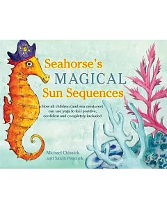 Seahorse’s Magical Sun Sequences: How All Children (And Sea Creatures) Can Use Yoga to Feel Positive, Confident and Completely I
