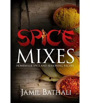 Spice Mixes: Homemade Spice and Seasoning Recipes