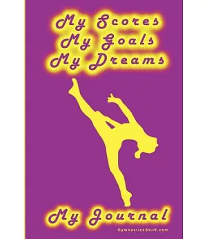 Gymnastics Journal... My Scores, My Goals, And My Dreams