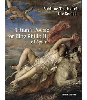 Sublime Truth and the Senses: Titian’s Poesie for King Philip II of Spain
