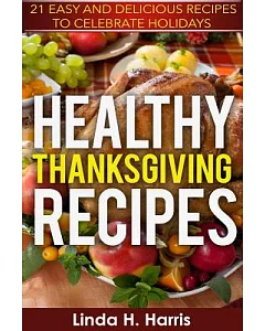 Healthy Thanksgiving Recipes: 21 Easy and Delicious Recipes to Celebrate Holidays