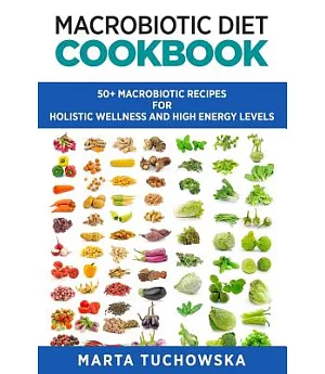 Macrobiotic Diet Cookbook: 50+ Macrobiotic Recipes for Holistic Wellness and High Energy Levels