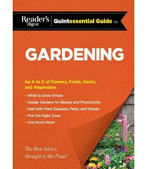 Reader’s Digest Quintessential Guide to Gardening: An A to Z of Flowers, Fruits, Herbs, and Vegetables