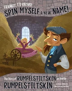 Frankly, I’d Rather Spin Myself a New Name!: The Story of Rumpelstiltskin As Told by Rumpelstiltskin