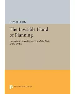 The Invisible Hand of Planning: Capitalism, Social Science, and the State in the 1920s